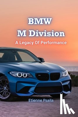 Psaila, Etienne - BMW M Division: A Legacy Of Performance