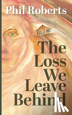 Roberts, Phil - Roberts, P: Loss We Leave Behind