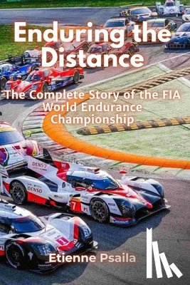 Psaila, Etienne - Enduring the Distance: The Complete Story of the FIA World Endurance Championship