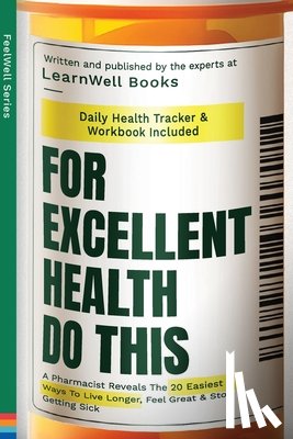 Books, Learnwell - For Excellent Health, Do This: A Pharmacist Reveals The 20 Easiest Ways To Live Longer. Feel Great & Stop Getting Sick