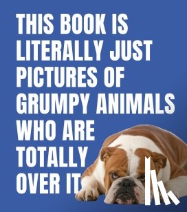  - This Book is Literally Just Pictures of Grumpy Animals Who Are Totally Over It