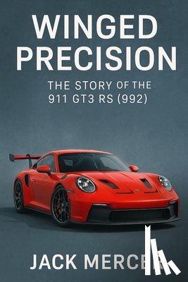Mercer, Jack - Winged Precision: The Story of the 911 GT3 RS (992)