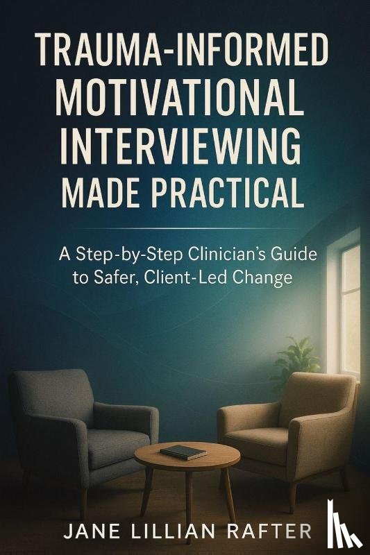 Rafter, Jane Lillian - Trauma-Informed Motivational Interviewing Made Practical