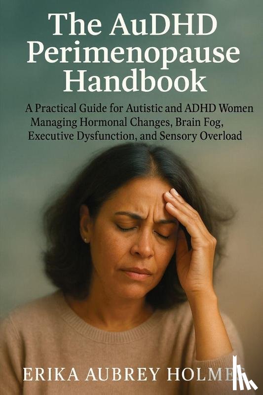 Holmes, Erika Aubrey - The AuDHD Perimenopause Handbook
