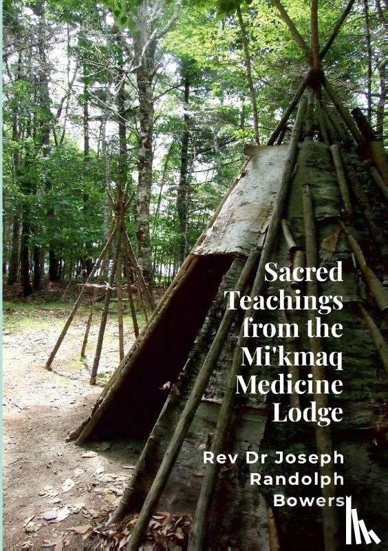 Bowers, Joseph Randolph - Sacred Teachings from the Mi'kmaq Medicine Lodge