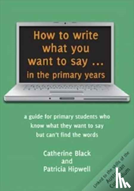 Black, Catherine, Hipwell, Patricia - How to Write What You Want to Say in the Primary Years