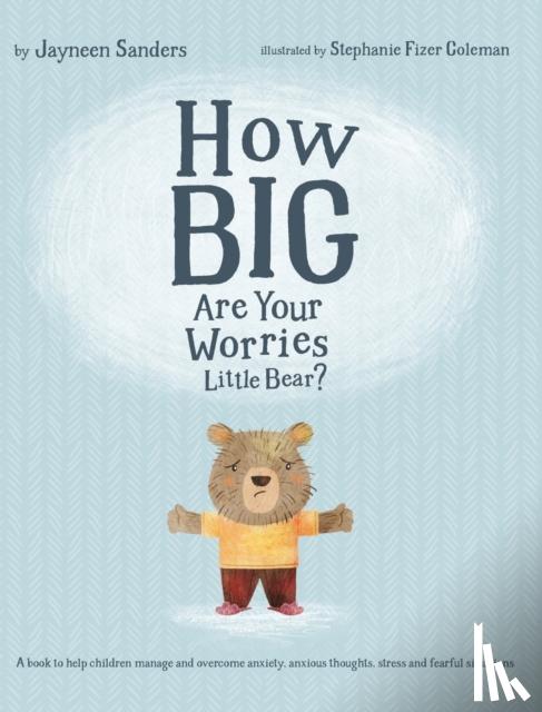 Sanders, Jayneen - How Big Are Your Worries Little Bear?