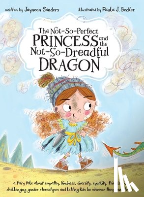 Sanders, Jayneen, Becker, Paula - The Not-So-Perfect Princess and the Not-So-Dreadful Dragon