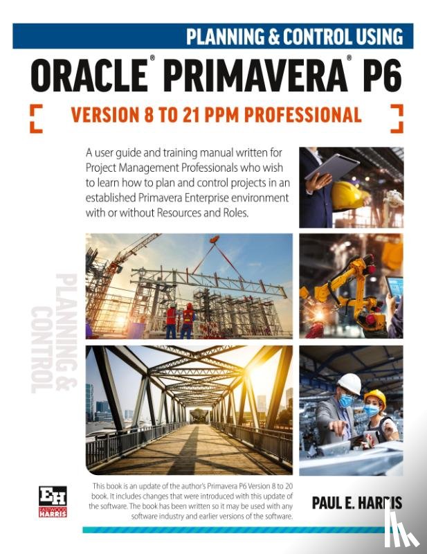 Harris, Paul E - Planning and Control Using Oracle Primavera P6 Versions 8 to 21 PPM Professional