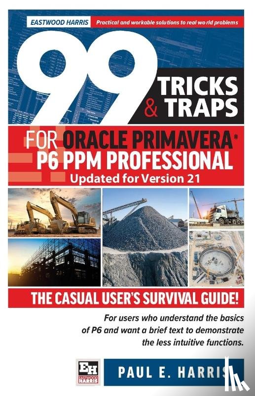 Harris, Paul E - 99 Tricks and Traps for Oracle Primavera P6 PPM Professional Updated for Version 21