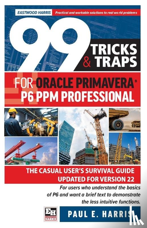 Harris, Paul E - 99 Tricks and Traps for Oracle Primavera P6 PPM Professional