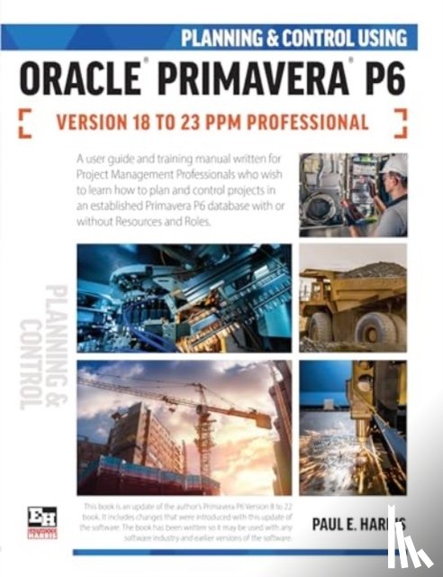 Harris, Paul E - Planning and Control Using Oracle Primavera P6 Versions 18 to 23 PPM Professional