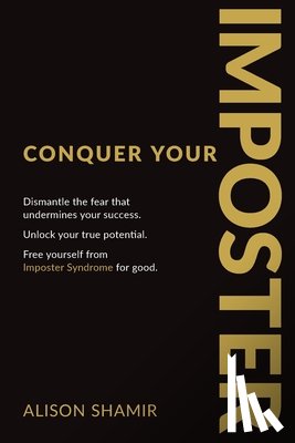 Shamir, Alison - Conquer Your Imposter: Dismantle the fear that undermines your success. Unlock your true potential. Free yourself from Imposter Syndrome for good.
