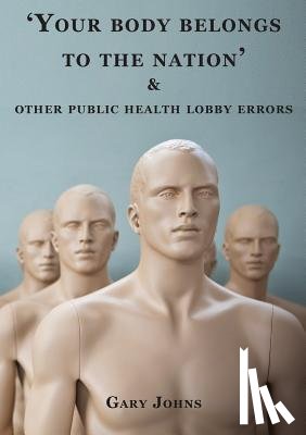 Johns, Gary - 'Your Body Belongs to the Nation' & Other Public Health Lobby Errors