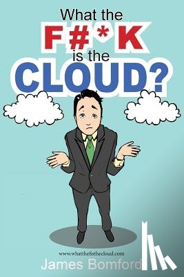 Bomford, James - What the F#*k Is the Cloud?