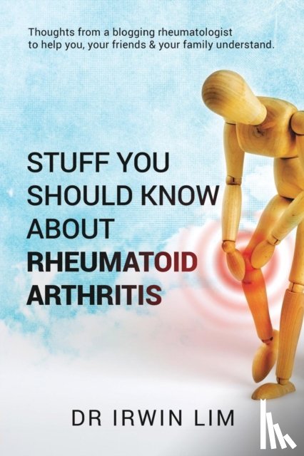 Lim, Dr Irwin - Stuff you should know about Rheumatoid Arthritis
