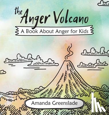 Greenslade, Amanda - The Anger Volcano - A Book about Anger for Kids