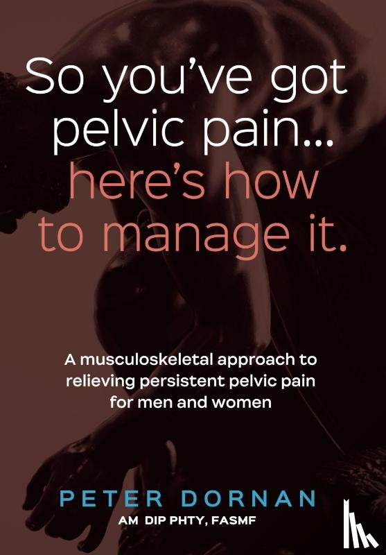 Dornan, Peter - So You've Got Pelvic Pain... Here's How to Manage It.