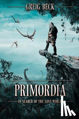 Beck, Greig - Primordia: In Search of the Lost World