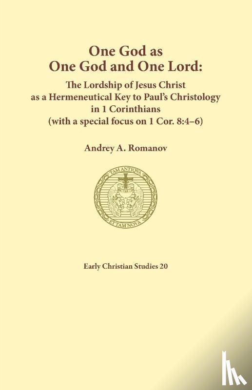 Romanov, Andrey A - One God as one God and One Lord. The Lordship of Christ as a Hermeneutical Key to Paul's Christology in 1 Corinthians (with a special focus on 1 Cor. 8