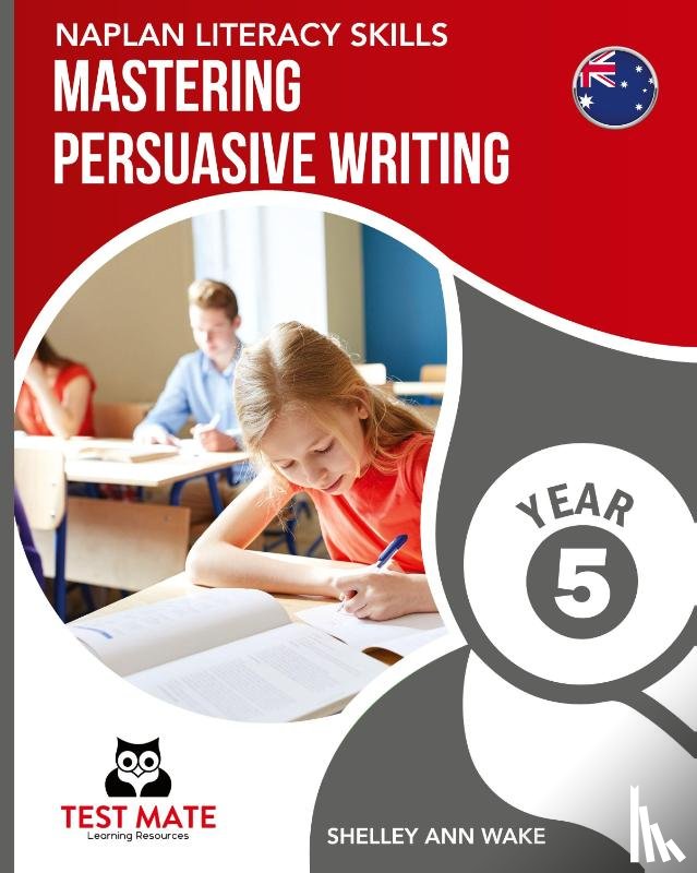 Wake, Shelley Ann - NAPLAN LITERACY SKILLS Mastering Persuasive Writing Year 5
