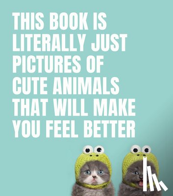 Smith Street Books - This Book Is Literally Just Pictures of Cute Animals That Will Make You Feel Better