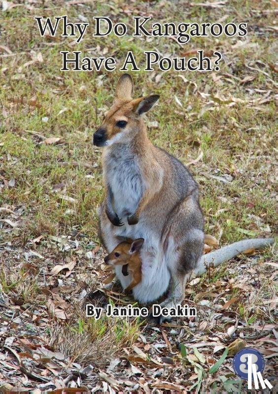 Deakin, Janine - Why Do Kangaroos Have A Pouch?