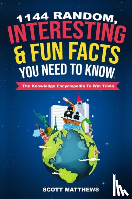 Matthews, Scott - 1144 Random, Interesting and Fun Facts You Need To Know - The Knowledge Encyclopedia To Win Trivia