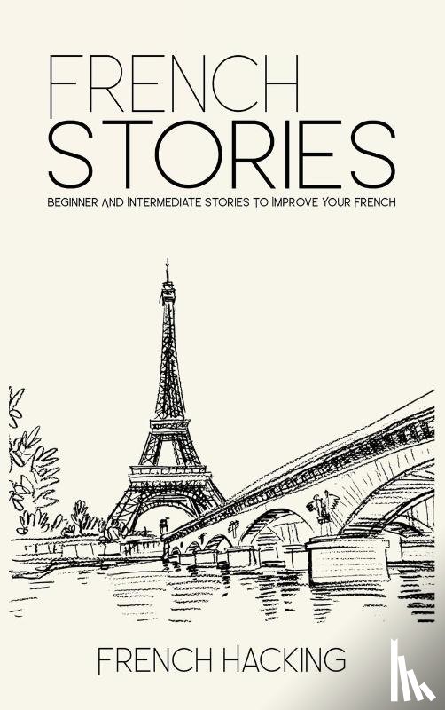 French Hacking - French Stories - Beginner And Intermediate Short Stories To Improve Your French