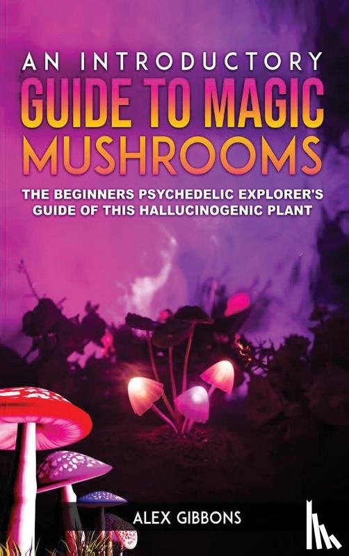 Gibbons, Alex - An Introductory Guide to Magic Mushrooms