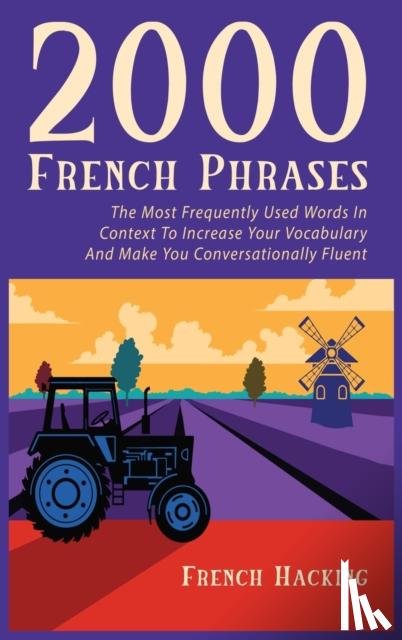 French Hacking - 2000 French Phrases - The most frequently used words in context to increase your vocabulary and make you conversationally fluent