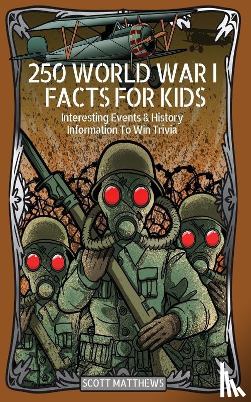 Scott Matthews - 250 World War 1 Facts For Kids - Interesting Events & History Information To Win Trivia