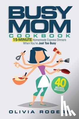 Rogers, Olivia - The Busy Mom Cookbook