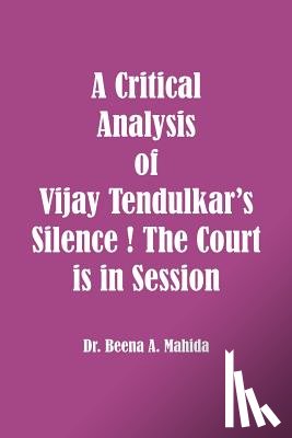 Mahida, Beena a. - A Critical Analysis of Vijay Tendulkar's Silence ! The Court is in Session