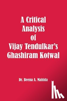 Mahida, Beena a. - A Critical Analysis of Vijay Tendulkar's Ghashiram Kotwal