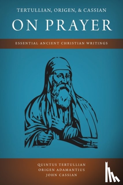 Tertullian, Quintus, Adamantius, Origen, Cassian, John - Tertullian, Origen, and Cassian on Prayer