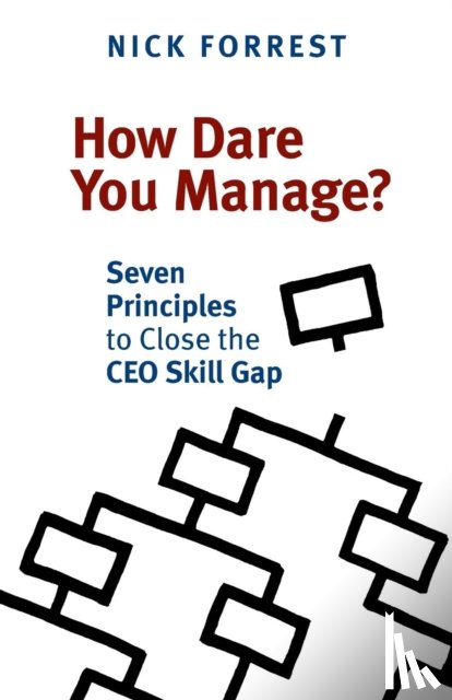Forrest, Nick - How Dare You Manage? Seven Principles to Close the CEO Skill Gap