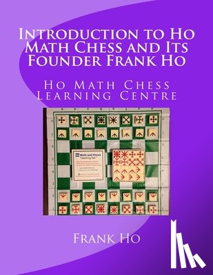 Ho, Amanda - Introduction to Ho Math Chess and Its Founder Frank Ho: Ho Math Chess Tutor Franchise Learning Centre