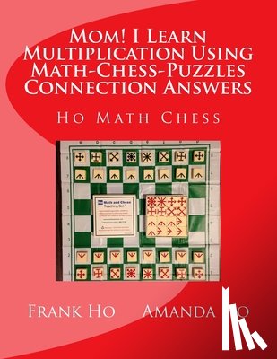 Ho, Amanda - Mom! I Learn Multiplication Using Math-Chess-Puzzles Connection Answers: Ho Math Chess Tutor Franchise Learning Centre