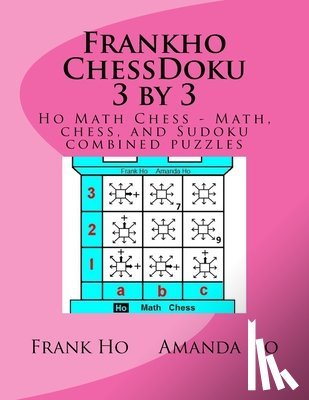 Ho, Amanda - Frankho ChessDoku 3 by 3: Ho Math Chess - Math, chess, and Sudoku combined puzzles -