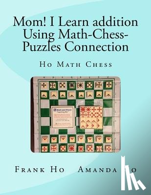 Ho, Amanda - Mom! I Learn Addition Using Math-Chess-Puzzles Connection: Ho Math Chess Tutor Franchise Learning Centre