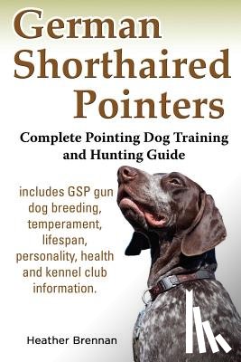 Brennan, Heather - German Shorthaired Pointers: Complete Pointing Dog Training and Hunting Guide