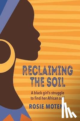 Motene, Rosie - Reclaiming the Soil: A Black Girl's Struggle to Find Her African Self