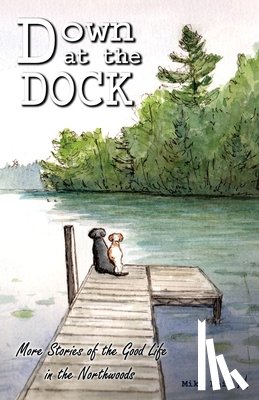 Bloc, Jackpine Writers' - Down at the Dock: More Stories of the Good Life in the Northwoods