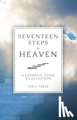 Trese, Fr Leo - Seventeen Steps to Heaven: A Catholic Guide to Salvation