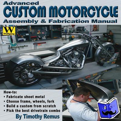 Timothy Remus - Advanced Custom and Motorcycle Assembly and Fabrication Manual