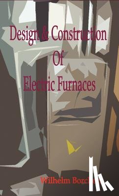 Borchers, Wilhelm - Design & Construction Of Electric Furnaces
