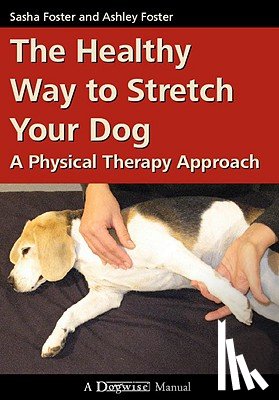 Foster, Ashley - The Healthy Way to Stretch Your Dog: A Physical Therapy Approach
