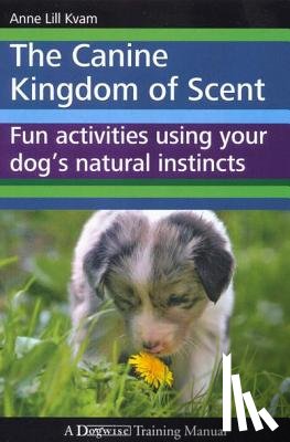Kvam, Anne Lill - The Canine Kingdom of Scent: Fun Activities Using Your Dog's Natural Instincts