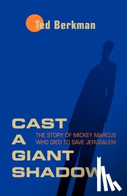 Berkman, Ted - Cast a Giant Shadow: The Story of Mickey Marcus Who Died to Save Jerusalem